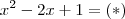 {x}^{2}-2x+1= (*) {x}^{2}-2x+1= (*)