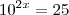 10^{2x}=25