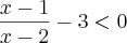 \frac{x - 1}{x - 2} - 3 < 0 \frac{x - 1}{x - 2} - 3 < 0