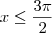 x\le\dfrac{3\pi}{2} x\le\dfrac{3\pi}{2}