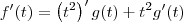 f'(t) = \left(t^2\right)^\prime g(t) + t^2g^\prime(t)