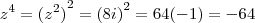 {z}^{4} = {({z}^{2})}^{2}={(8i)}^{2} = 64(-1) = -64