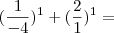 (\frac{1}{- 4})^{ 1} + (\frac{2}{1})^{1} =
