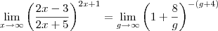 \lim_{x\to \infty}\left(\frac{2x-3}{2x+5}\right)^{2x+1}  = \lim_{g\to \infty}\left(1+\frac{8}{g}\right)^{-(g +4)}