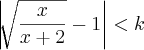 \left|\sqrt[]{\frac{x}{x+2}}-1 \right| < k