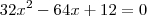 32x^2-64x+12=0