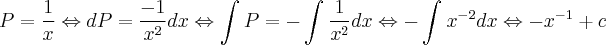 P= \frac{1}{x} \Leftrightarrow dP = \frac{-1}{{x}^{2}}dx \Leftrightarrow \int_{}^{} P = - \int_{}^{} \frac{1}{{x}^{2}}dx \Leftrightarrow -\int_{}^{} {x}^{-2}dx \Leftrightarrow -{x}^{-1} + c P= \frac{1}{x} \Leftrightarrow dP = \frac{-1}{{x}^{2}}dx \Leftrightarrow \int_{}^{} P = - \int_{}^{} \frac{1}{{x}^{2}}dx \Leftrightarrow -\int_{}^{} {x}^{-2}dx \Leftrightarrow -{x}^{-1} + c