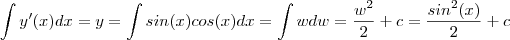 \int y' (x) dx =y = \int sin(x) cos(x) dx = \int w dw = \frac{w^2}{2} + c = \frac{ sin^2(x) }{2} + c \int y' (x) dx =y = \int sin(x) cos(x) dx = \int w dw = \frac{w^2}{2} + c = \frac{ sin^2(x) }{2} + c