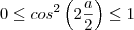 0 \leq cos^2\left( 2 \frac{a}{2} \right) \leq 1 0 \leq cos^2\left( 2 \frac{a}{2} \right) \leq 1