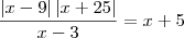 \frac{\left|x-9 \right|\left|x+25 \right|}{x-3}=x+5