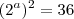 (2^a)^2=36 (2^a)^2=36
