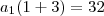 a_1(1 + 3) = 32