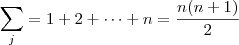\sum_{j} = 1 + 2 + \cdots + n = \frac{ n (n+1) }{2} \sum_{j} = 1 + 2 + \cdots + n = \frac{ n (n+1) }{2}