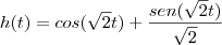 h(t)=cos(\sqrt2t)+\frac{sen(\sqrt2t)}{\sqrt2}