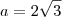 a=2\sqrt{3} a=2\sqrt{3}