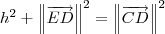 h^2 + \left\|\overrightarrow{ED}\right\|^2 = \left\|\overrightarrow{CD}\right\|^2