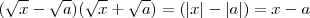(\sqrt{x} - \sqrt{a})(\sqrt{x} + \sqrt{a}) = (|x| - |a|) = x-a (\sqrt{x} - \sqrt{a})(\sqrt{x} + \sqrt{a}) = (|x| - |a|) = x-a