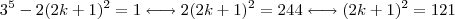 {3}^{5}-2(2k+1)^{2}=1 \longleftrightarrow 2(2k+1)^2 = 244 \longleftrightarrow (2k+1)^2 = 121