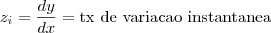 z_i=\frac{dy}{dx}=\text{tx de variacao instantanea} z_i=\frac{dy}{dx}=\text{tx de variacao instantanea}