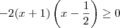 -2(x+1)\left(x - \frac{1}{2}\right)\geq 0