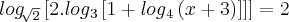 log{}_{\sqrt[]{2}}\left[2.log{}_{3}\left[1+log{}_{4}\left(x+3 \right) \right] \right]]=2