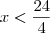 x < \frac{24}{4}