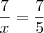 \frac{7}{x} = \frac{7}{5} \frac{7}{x} = \frac{7}{5}
