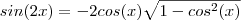 sin(2x) = - 2cos(x) \sqrt{1-cos^2(x)}