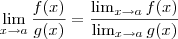 \lim_{x\to a} \frac{f(x)}{g(x)} = \displaystyle \frac{\lim_{x\to a} f(x)}{\lim_{x\to a} g(x)}