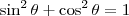 \sin^2 \theta + \cos^2 \theta =1 \sin^2 \theta + \cos^2 \theta =1