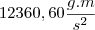 12360,60 \frac{g.m}{s^2}