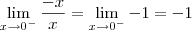 \lim_{x \to 0^-} \frac{-x}{x} = \lim_{x \to 0^-} -1 = -1