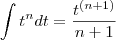 \int t^{n}dt=\frac{t^{\left ( n +1\right )}}{n+1} \int t^{n}dt=\frac{t^{\left ( n +1\right )}}{n+1}