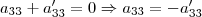 a_{33}+a'_{33}=0 \Rightarrow a_{33}=-a'_{33} a_{33}+a'_{33}=0 \Rightarrow a_{33}=-a'_{33}