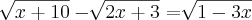 \sqrt[]{x+10}  - \sqrt[]{2x+3}=\sqrt[]{1-3x}