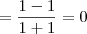 = \frac{1 - 1}{1 + 1} = 0