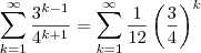 \sum_{k=1}^{\infty }\frac{3^{k-1}}{4^{k+1}} = \sum_{k=1}^{\infty } \frac{1}{12} \left ( \frac{3}{4} \right )^k \sum_{k=1}^{\infty }\frac{3^{k-1}}{4^{k+1}} = \sum_{k=1}^{\infty } \frac{1}{12} \left ( \frac{3}{4} \right )^k