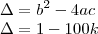 \\\Delta = b^2 - 4ac \\ \Delta = 1 - 100k \\\Delta = b^2 - 4ac \\ \Delta = 1 - 100k