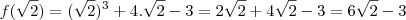 f(\sqrt{2}) = (\sqrt{2})^3 + 4.\sqrt{2} - 3 = 2\sqrt{2} + 4\sqrt{2} - 3 = 6\sqrt{2} - 3 f(\sqrt{2}) = (\sqrt{2})^3 + 4.\sqrt{2} - 3 = 2\sqrt{2} + 4\sqrt{2} - 3 = 6\sqrt{2} - 3