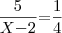 \frac{5}{{X}{-}{2}}{=}\frac{1}{4} \frac{5}{{X}{-}{2}}{=}\frac{1}{4}