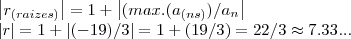 \left|{r}_{(raizes)} \right|=1+\left|(max.({a}_{(ns)})/{a}_{n} \right|

\left|r \right|=1+\left|(-19)/3 \right|=1+(19/3)=22/3\approx 7.33...