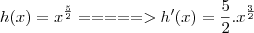 h(x) = x^{\frac{5}{2}} =====> h'(x) = \frac{5}{2}.x^{\frac{3}{2}}