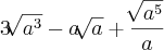 3\sqrt[]{{a}^{3}} - a\sqrt[]{a} + \frac{\sqrt[]{{a}^{5}}}{a}