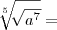 \sqrt[5]{\sqrt[]{a^7}} =