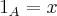 {1}_{A}=x