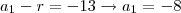 a_1-r=-13\rightarrow a_1=-8 a_1-r=-13\rightarrow a_1=-8