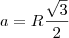 a = R \frac{\sqrt{3}}{2} a = R \frac{\sqrt{3}}{2}