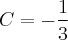 C = -\frac{1}{3}