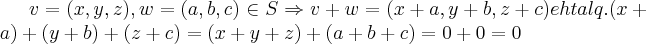 v=(x,y,z),w=(a,b,c)\in S\Rightarrow v+w=(x+a,y+b,z+c)eh tal q. (x+a)+(y+b)+(z+c)=(x+y+z)+(a+b+c)=0+0=0 v=(x,y,z),w=(a,b,c)\in S\Rightarrow v+w=(x+a,y+b,z+c)eh tal q. (x+a)+(y+b)+(z+c)=(x+y+z)+(a+b+c)=0+0=0