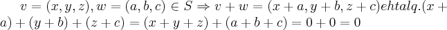 v=(x,y,z),w=(a,b,c)\in S\Rightarrow v+w=(x+a,y+b,z+c)eh tal q. (x+a)+(y+b)+(z+c)=(x+y+z)+(a+b+c)=0+0=0